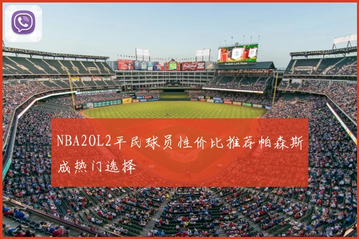NBA2OL2平民球员性价比推荐帕森斯成热门选择