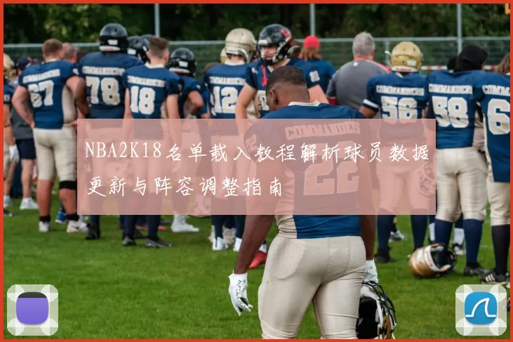 NBA2K18名单载入教程解析球员数据更新与阵容调整指南