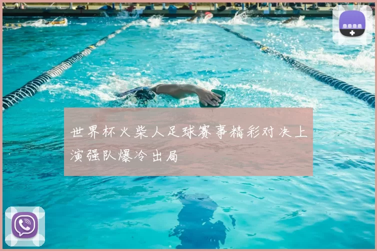 世界杯火柴人足球赛事精彩对决上演强队爆冷出局