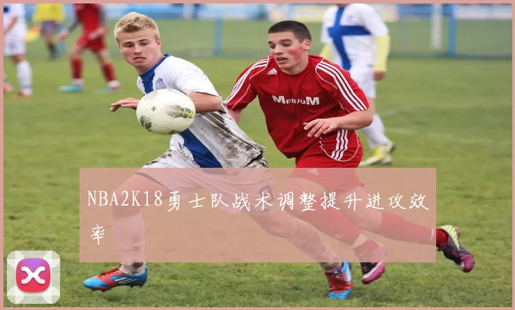 NBA2K18勇士队战术调整提升进攻效率