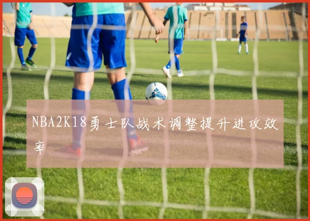 NBA2K18勇士队战术调整提升进攻效率