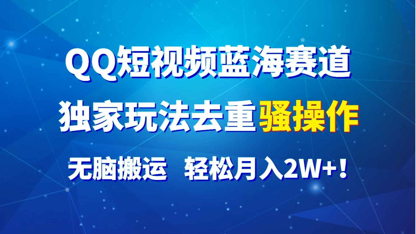 QQ短视频蓝海赛道，独家玩法去重骚操作，无脑搬运，轻松月入2W+！-众合网