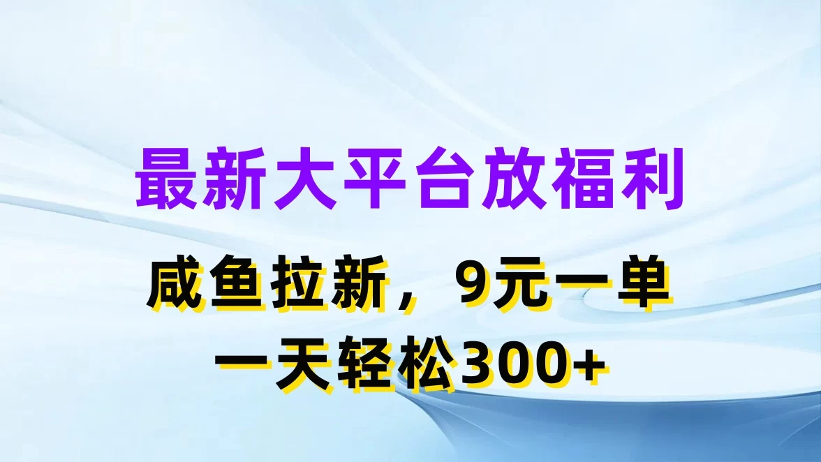 最新大平台放福利，咸鱼拉新，9元一单，轻轻松松一天300+-众合网