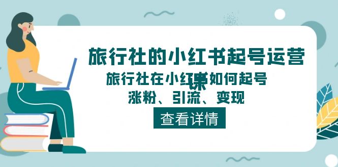 旅行社的小红书起号运营课，旅行社在小红书如何起号、涨粉、引流、变现-众合网
