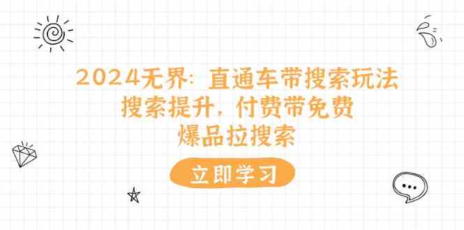 2024无界直通车带搜索玩法，搜索提升，付费带免费，爆品拉搜索-众合网