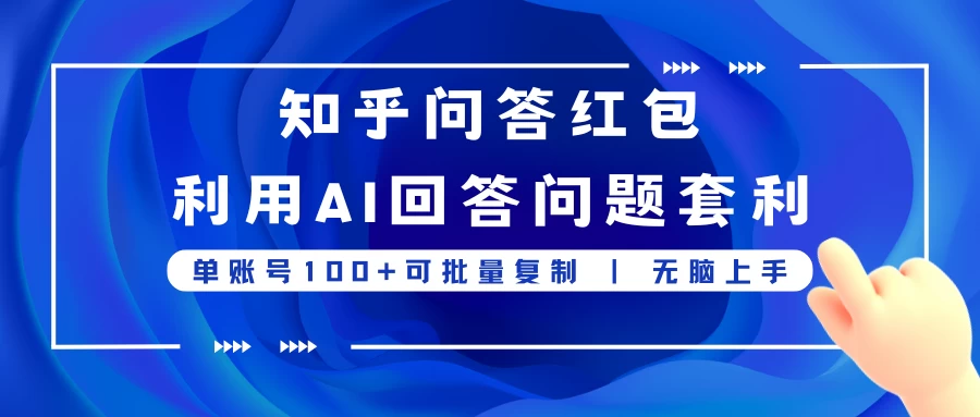知乎问答红包利用AI回答问题套利，单账号100可批量复制，无脑上手-众合网