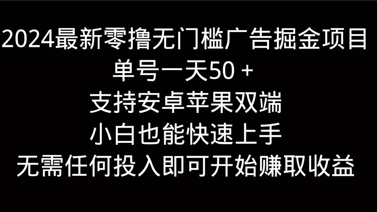 2024最新零撸无门槛广告掘金项目，单号一天50＋，支持安卓苹果双端，小白也能快速上手-众合网