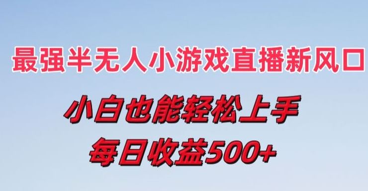 最强半无人直播小游戏新风口，小白也能轻松上手，每日收益5张【揭秘】-众合网