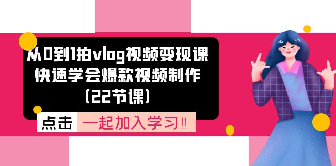 从0到1拍vlog视频变现课：快速学会爆款视频制作（22节课）-众合网