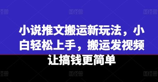 小说推文搬运新玩法，小白轻松上手，搬运发视频让搞钱更简单-众合网