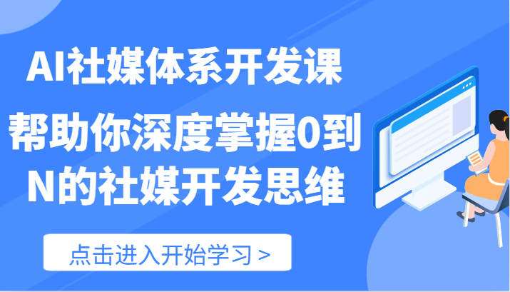 AI社媒体系开发课-帮助你深度掌握0到N的社媒开发思维（89节）-众合网