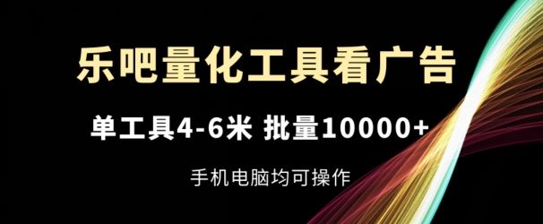 乐吧量化工具看广告，单工具4-6米，批量1w+，手机电脑均可操作【揭秘】-众合网