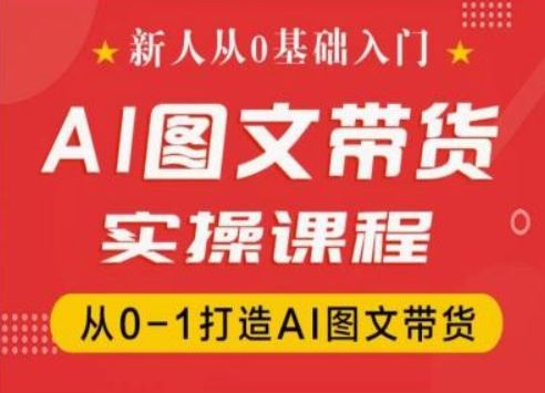 新人从0基础入门，抖音AI图文带货实操课程，从0-1打造AI图文带货-众合网