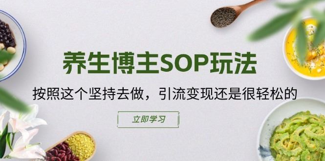 养生博主SOP玩法，按照这个坚持去做，引流变现还是很轻松的-众合网