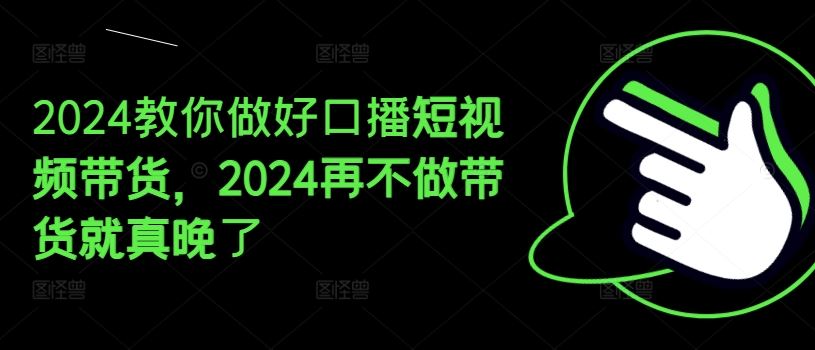 2024教你做好口播短视频带货，2024再不做带货就真晚了-众合网
