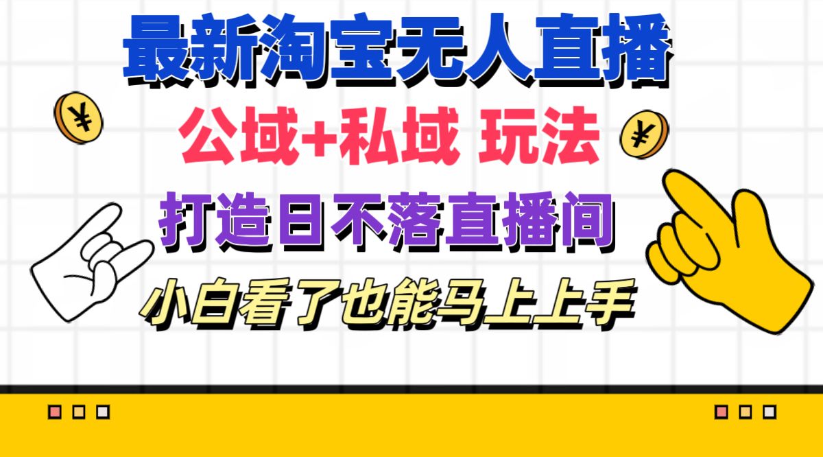 （11586期）最新淘宝无人直播 公域+私域玩法打造真正的日不落直播间 小白看了也能…-众合网