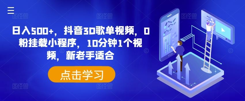 日入500+，抖音3D歌单视频，0粉挂载小程序，10分钟1个视频，新老手适合【揭秘】-众合网