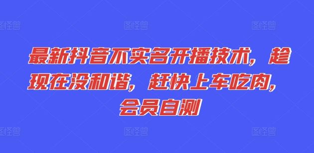 最新抖音不实名开播技术，趁现在没和谐，赶快上车吃肉，会员自测-众合网