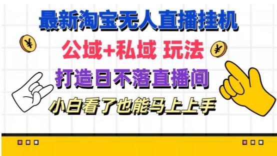 最新淘宝挂机无人直播 公域+私域玩法打造真正的日不落直播间 小白看了也能马上上手【揭秘】-众合网