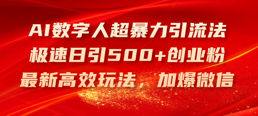 （11624期）AI数字人超暴力引流法，极速日引500+创业粉，最新高效玩法，加爆微信-众合网