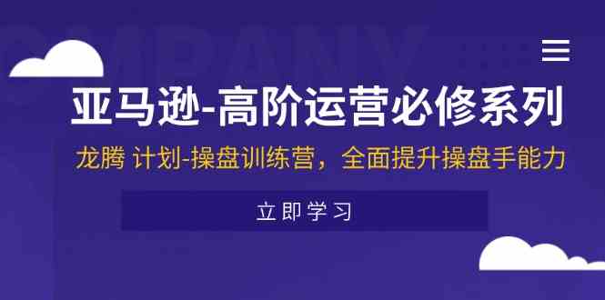 亚马逊高阶运营必修系列，龙腾计划-操盘训练营，全面提升操盘手能力-众合网