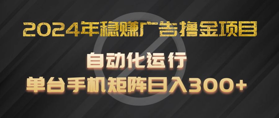 2024年稳赚广告撸金项目，全程自动化运行，单台手机就可以矩阵操作，日入300+-众合网