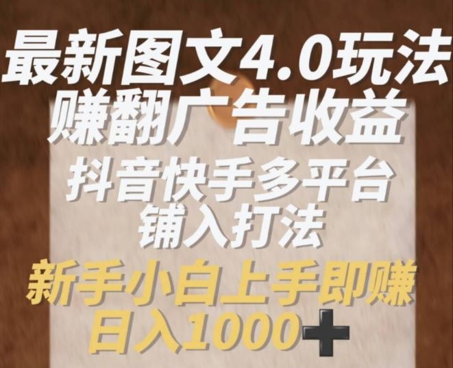 最新图文4.0玩法赚翻广告收益，抖音快手多平台铺入打法，新手小自上手即赚入1k【揭秘】-众合网