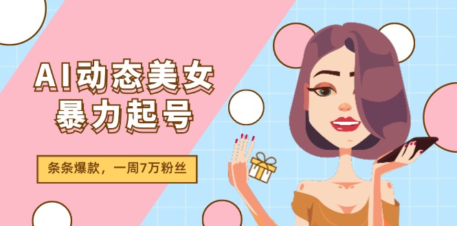 AI动态美女暴力起号2.0，新赛道原创作品，条条爆款，一周7万粉丝-众合网