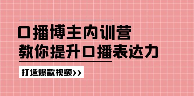 高级口播博主内训营：百万粉丝博主教你提升口播表达力，打造爆款视频-众合网
