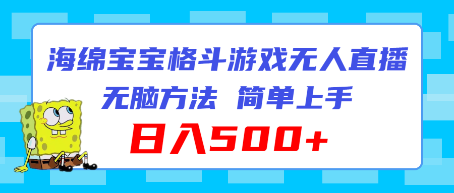 （11739期）海绵宝宝格斗对战无人直播，无脑玩法，简单上手，日入500+-众合网