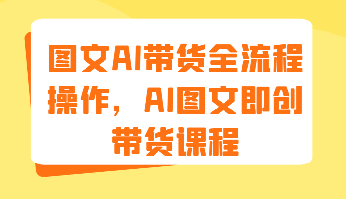 图文AI带货全流程操作，AI图文即创带货课程（9节）-众合网