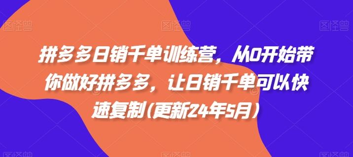 拼多多日销千单训练营，从0开始带你做好拼多多，让日销千单可以快速复制(更新24年7月)-众合网