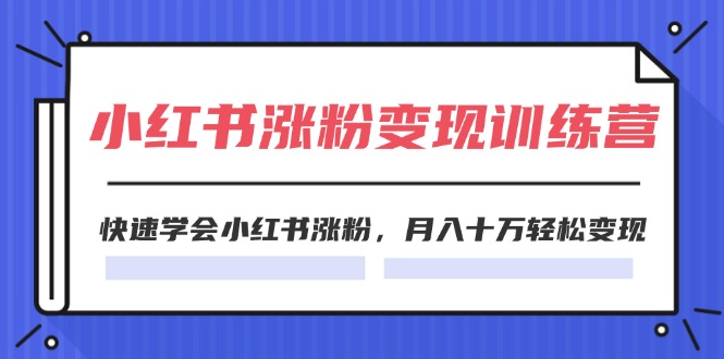 2024小红书19天涨粉变现特训营，快速学会小红书涨粉，月入十万轻松变现（42节）-众合网
