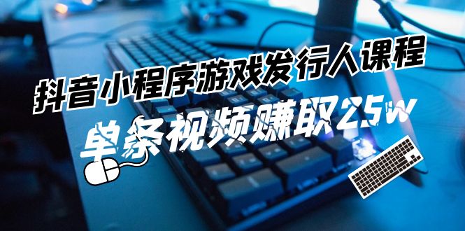 抖音小程序游戏发行人课程：带你玩转游戏任务变现，单条视频赚取25w-众合网