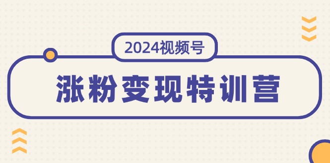 （11779期）2024视频号-涨粉变现特训营：一站式打造稳定视频号涨粉变现模式（10节）-众合网