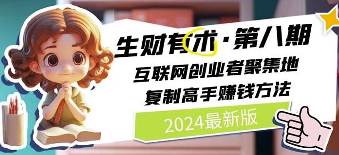 2024生财有术·第八期 互联网创业者聚集地，复制高手赚钱方法(7月更新)-众合网