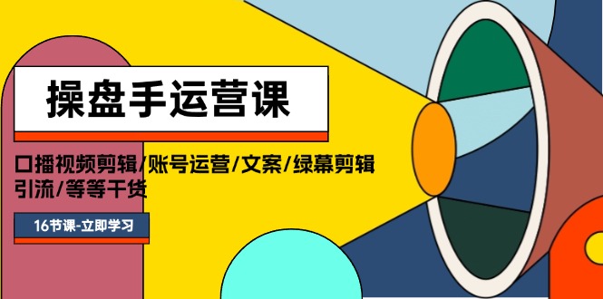 （11803期）操盘手运营课程：口播视频剪辑/账号运营/文案/绿幕剪辑/引流/干货/16节-众合网