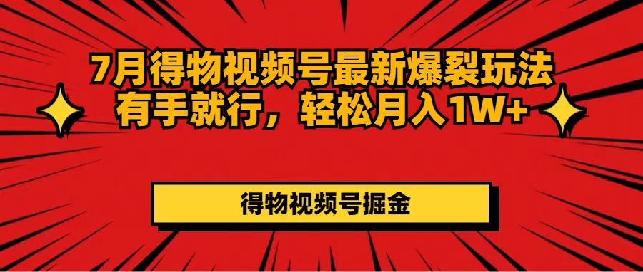 （11816期）7月得物视频号最新爆裂玩法有手就行，轻松月入1W+-众合网
