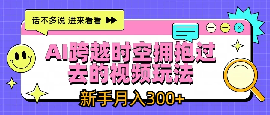 AI跨越时空拥抱过去视频玩法，最新AI玩法，新手月入300+-众合网