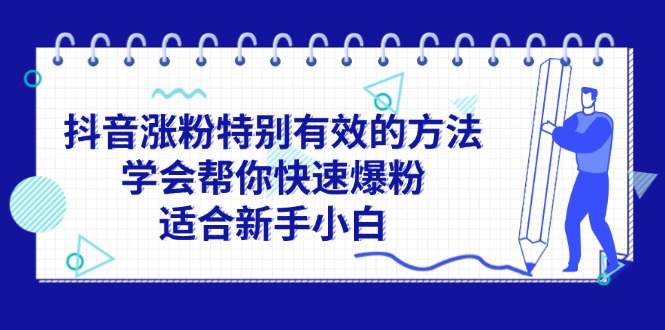 （11823期）抖音涨粉特别有效的方法，学会帮你快速爆粉，适合新手小白-众合网