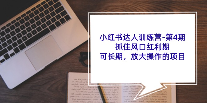 （11837期）小红书达人训练营-第4期：抓住风口红利期，可长期，放大操作的项目-众合网