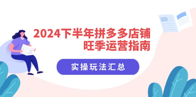 （11876期）2024下半年拼多多店铺旺季运营指南：实操玩法汇总（8节课）-众合网