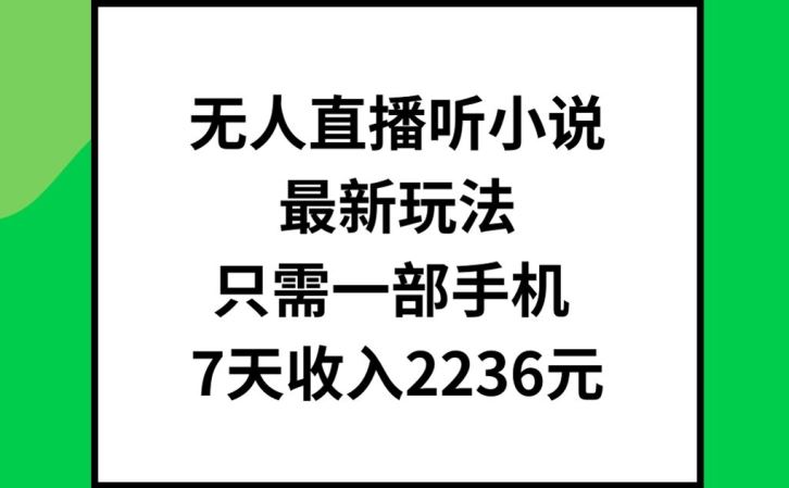 无人直播听小说最新玩法，只需一部手机，7天收入2236元【揭秘】-众合网