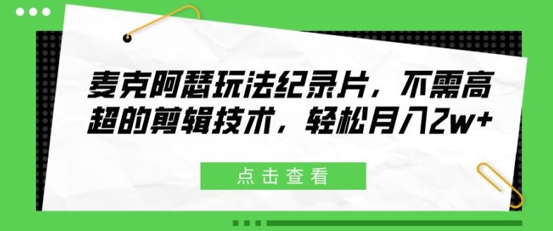 麦克阿瑟玩法纪录片，不需高超的剪辑技术，轻松月入2w+【揭秘】-众合网