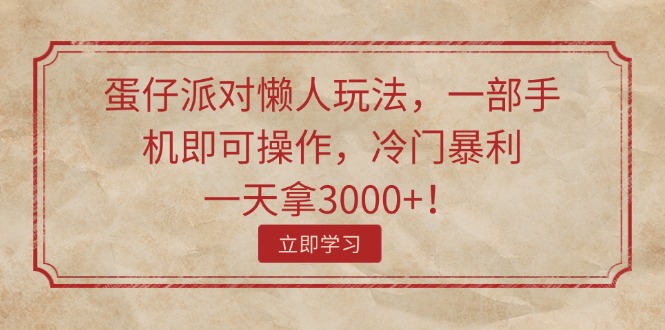 （11867期）蛋仔派对懒人玩法，一部手机即可操作，冷门暴利，一天拿3000+！-众合网