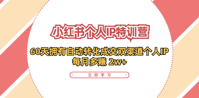 小红书个人IP陪跑营：两个月打造自动转化成交的多渠道个人IP，每月收入2w+（30节）-众合网