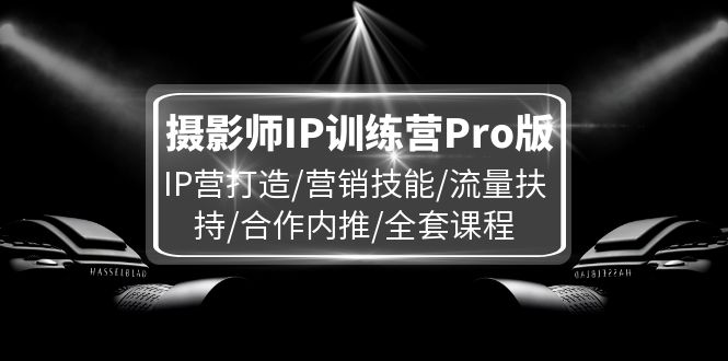 摄影师IP训练营Pro版，IP营打造/营销技能/流量扶持/合作内推/全套课程-众合网