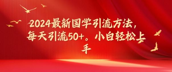 2024最新国学引流方法，每天引流50+，小白轻松上手【揭秘】-众合网