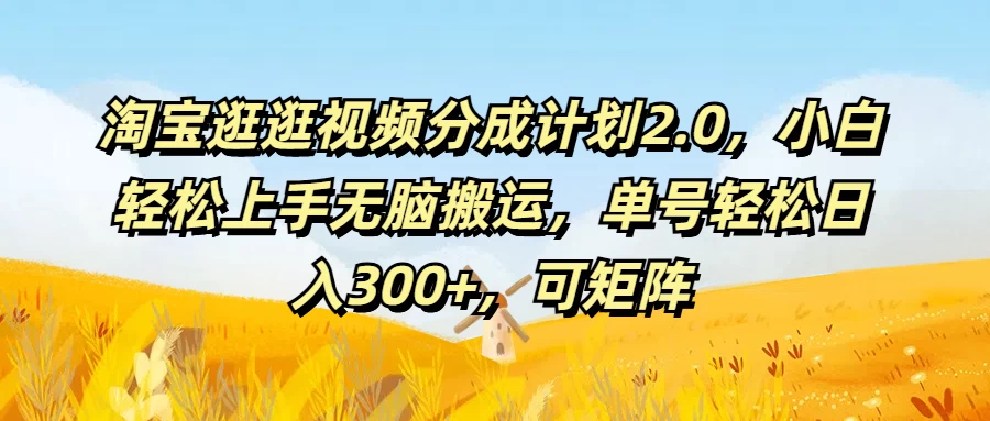 淘宝逛逛视频分成计划2.0，小白轻松上手无脑搬运，单号轻松日入300+，可矩阵-众合网