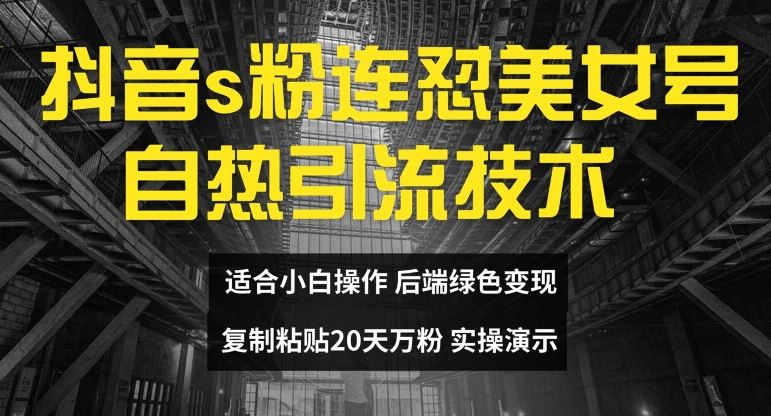 抖音s粉连怼美女号自热引流技术复制粘贴，20天万粉账号，无需实名制，矩阵操作【揭秘】-众合网